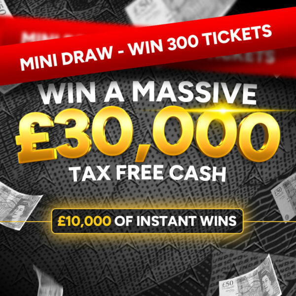£30,000 Mini Draw - Win 300 Tickets! 22.07